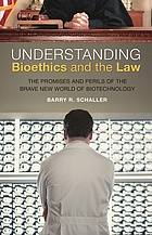 Understanding bioethics and the law : the promises and perils of the brave new world of biotechnology