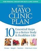 The Mayo Clinic plan : 10 essential steps to a better body & healthier life.