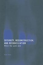 Security, reconstruction, and reconciliation : when the wars end