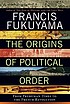 The origins of political order : from prehuman... by Francis Fukuyama