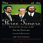 The private lives of the three tenors : behind the scenes with Plácido Domingo, Luciano Pavarotti, and José Carreras