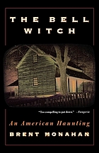 The Bell witch : an American haunting : being the eye witness account of Richard Powell concerning the Bell witch haunting of Robertson County, Tennessee 1817-1821