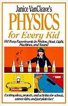 Janice VanCleave's physics for every kid : 101 easy experiments in motion, heat, light, machines, and sound