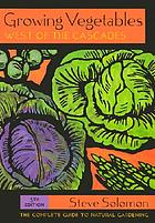 Growing vegetables west of the Cascades : the complete guide to natural gardening