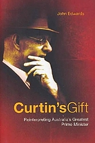 Curtin's gift : reinterpreting Australia's greatest Prime Minister