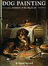 Dog painting : a history of the dog in art 著者：  William Secord 