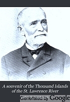 A souvenir of the Thousand Islands of the St. Lawrence River : from Kingston and Cape Vincent to Morristown and Brockville : with their recorded history from the earliest times, their legends, their romances, their fortifications, and their contests : including both the American and Canadian channels