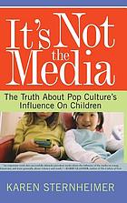 It's not the media : the truth about pop culture's influence on children