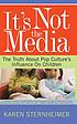 It's not the media : the truth about pop culture's influence on children
