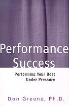 Performance success : performing your best under pressure