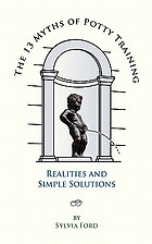 The 13 myths of potty training : realities and simple solutions