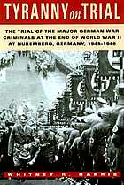 Tyranny on trial the trial of the major German war criminals at the end of World War II at Nuremberg, Germany, 1945 - 1946