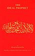 The ideal prophet : aspects of the life and qualities of the holy Prophet Muhammad