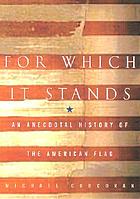 For which it stands : an anecdotal biography of the American flag