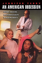 An American obsession : science, medicine, and homosexuality in modern society