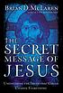 The secret message of Jesus : uncovering the truth that could change everything