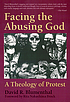 Facing the abusing God : a theology of protest