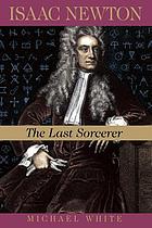 Isaac Newton : the last sorcerer