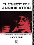 The thirst for annihilation : Georges Bataille and virulent nihilism : an essay in atheistic religion