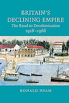 Britain's declining empire : the road to decolonisation, 1918-1968
