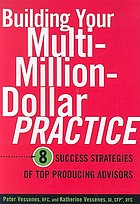 Building your multi-million-dollar practice : 8 success strategies of top producing advisors