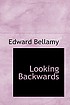 Looking backward : from 2000 to 1887 by Edward Bellamy