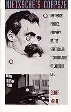 Nietzsche's corps/e : aesthetics, politics, prophecy, or, The spectacular technoculture of everyday life