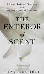 The emperor of scent : a story of perfume, obsession, and the last mystery of the senses