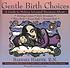 Gentle birth choices : a guide to making informed decisions about birthing centers, birth attendants, water birth, home birth, hospital birth