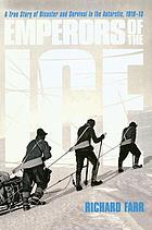 Emperors of the ice : a true story of disaster and survival in the Antarctic, 1910-13