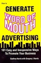 How to generate word of mouth advertising : 101 easy and inexpensive ways to promote your business