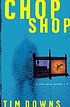 Chop shop by  Tim Downs 