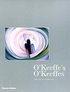 O'Keeffe's O'Keeffes : the artist's collection