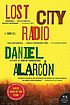 Lost City Radio : a novel by  Daniel Alarcón 