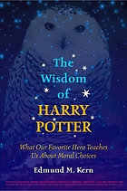 The wisdom of Harry Potter : what our favorite hero teaches us about moral choices