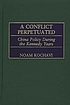 A conflict perpetuated : China policy during the Kennedy years