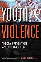 Youth violence : theory, prevention, and intervention