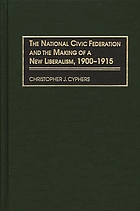 The National Civic Federation and the making of a new liberalism, 1900-1915