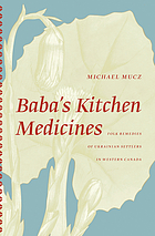 Baba's kitchen medicines : folk remedies of Ukrainian settlers in Western Canada