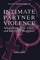 Intimate partner violence : societal, medical, legal, and individual responses
