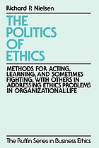 The Politics of ethics : methods for acting, learning, and sometimes fighting with others in addressing ethics problems in organizational life