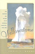 Yellowstone : the creation and selling of an American landscape, 1870-1903