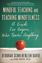 Mindful teaching & teaching mindfulness : a guide for anyone who teaches anything