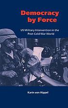 Democracy by force : U.S. military intervention in the post-Cold War world