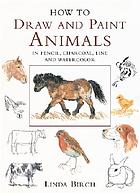 How to draw and paint animals : in pencil, charcoal, line and watercolour