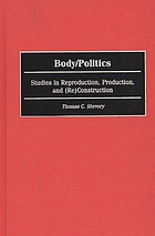 Body/politics : studies in reproduction, production, and (re)construction