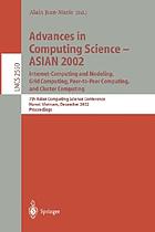 Advances in computing science--ASIAN 2002 : Internet computing and modeling, grid computing, peer-to-peer computing, and cluster computing : 7th Asian Computing Science Conference, Hanoi, Vietnam, December 4-6, 2002 : proceedings