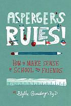 Asperger's rules! : how to make sense of school and friends