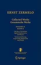 Ernst Zermelo. Volume II, Calculus of variations, applied mathematics, and physics = Band II, Variationsrechnung, Angewandte Mathematik und Physik : Collected Works = Gesammelte Werke