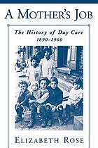 A mother's job : the history of day care, 1890-1960
